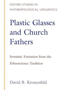 Title: Plastic Glasses and Church Fathers: Semantic Extension from the Ethnoscience Tradition / Edition 1, Author: David Kronenfeld