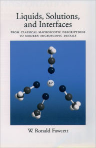 Title: Liquids, Solutions, and Interfaces: From Classical Macroscopic Descriptions to Modern Microscopic Details / Edition 1, Author: William Ronald Fawcett