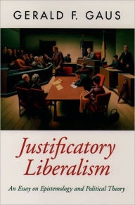 Title: Justificatory Liberalism: An Essay on Epistemology and Political Theory / Edition 1, Author: Gerald F. Gaus