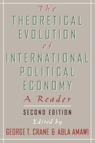 Title: The Theoretical Evolution of International Political Economy: A Reader / Edition 2, Author: George T. Crane