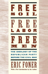 Title: Free Soil, Free Labor, Free Men: The Ideology of the Republican Party before the Civil War / Edition 2, Author: Eric Foner