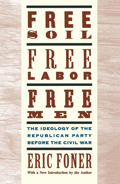 Free Soil, Free Labor, Free Men: The Ideology of the Republican Party before the Civil War / Edition 2