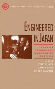 Title: Engineered in Japan: Japanese Technology - Management Practices / Edition 1, Author: Jeffrey K. Liker