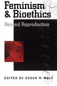 Title: Feminism and Bioethics: Beyond Reproduction / Edition 1, Author: Susan M. Wolf