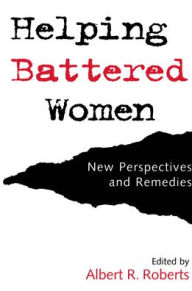 Title: Helping Battered Women: New Perspectives and Remedies, Author: Albert R. Roberts