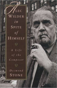 Title: Alec Wilder in Spite of Himself: A Life of the Composer, Author: Desmond Stone