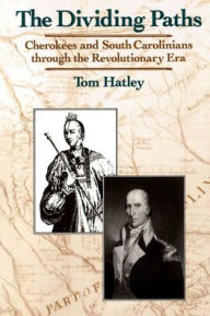 Title: The Dividing Paths: Cherokees and South Carolinians through the Era of Revolution / Edition 1, Author: Tom Hatley