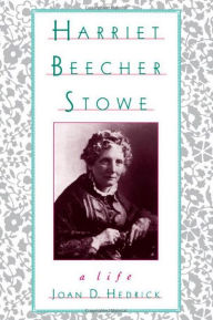 Title: Harriet Beecher Stowe: A Life / Edition 1, Author: Joan D. Hedrick