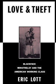 Title: Love and Theft: Blackface Minstrelsy and the American Working Class / Edition 1, Author: Eric Lott