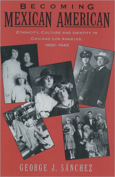 Becoming Mexican American: Ethnicity, Culture, and Identity in Chicano Los Angeles, 1900-1945