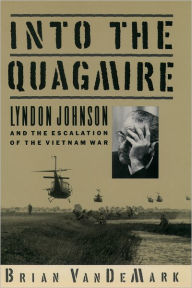 Title: Into the Quagmire: Lyndon Johnson and the Escalation of the Vietnam War / Edition 1, Author: Brian VanDeMark