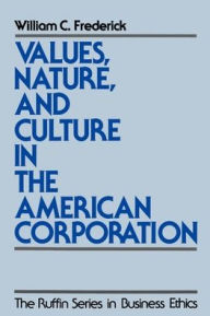 Title: Values, Nature, and Culture in the American Corporation / Edition 1, Author: William C. Frederick