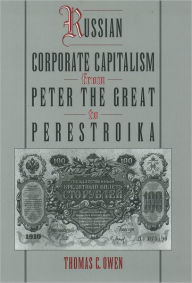 Title: Russian Corporate Capitalism From Peter the Great to Perestroika, Author: Thomas C. Owen
