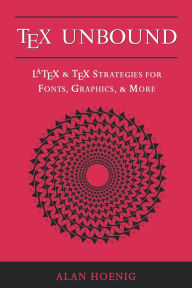 Title: TeX Unbound: LaTeX and TeX Strategies for Fonts, Graphics, and More, Author: Alan Hoenig