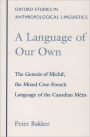 A Language of Our Own: The Genesis of Michif, the Mixed Cree-French Language of the Canadian Mi'Atis