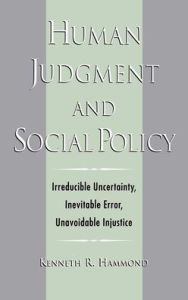 Title: Human Judgment and Social Policy; Irreducible Uncertainty, Inevitable Error, Unavoidable Injustice / Edition 1, Author: Kenneth R. Hammond