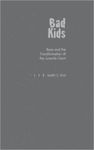 Title: Bad Kids: Race and the Transformation of the Juvenile Court, Author: Barry C. Feld