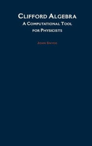 Title: Clifford Algebra: A Computational Tool for Physicists, Author: John Snygg