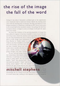 Title: The Rise of the Image, the Fall of the Word / Edition 1, Author: Mitchell Stephens