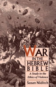 Title: War in the Hebrew Bible: A Study in the Ethics of Violence / Edition 1, Author: Susan Niditch
