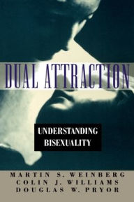 Title: Dual Attraction: Understanding Bisexuality / Edition 1, Author: Martin S. Weinberg