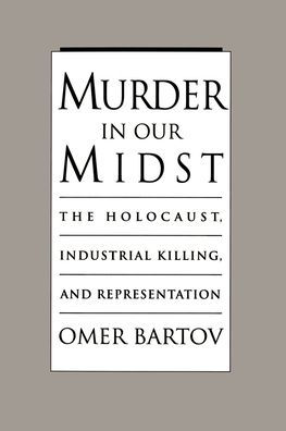 Murder in Our Midst: The Holocaust, Industrial Killing, and Representation / Edition 1