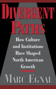 Title: Divergent Paths: How Culture and Institutions Have Shaped North American Growth, Author: Marc Egnal