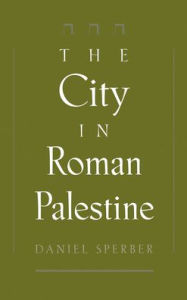 Title: The City in Roman Palestine, Author: Daniel Sperber