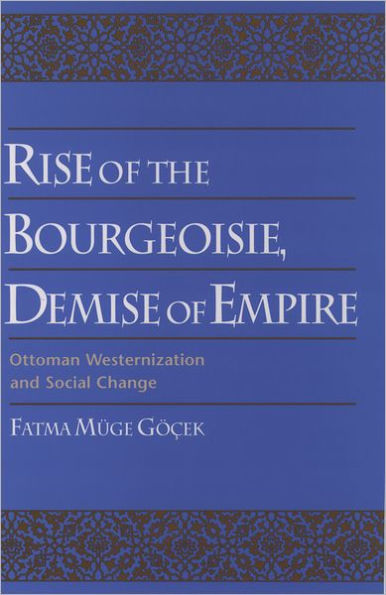 Rise of the Bourgeoisie, Demise of Empire: Ottoman Westernization and Social Change / Edition 1