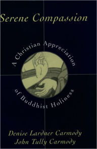 Title: Serene Compassion: A Christian Appreciation of Buddhist Holiness, Author: Denise Lardner Carmody