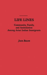 Title: Life Lines: Community, Family, and Assimilation among Asian Indian Immigrants, Author: Jean Bacon
