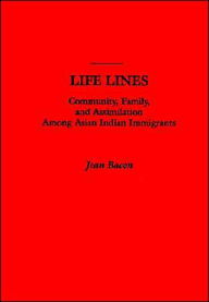 Title: Life Lines: Community, Family, and Assimilation Among Asian Indian Immigrants, Author: Jean Leslie Bacon