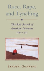 Title: Race, Rape, and Lynching: The Red Record of American Literature, 1890-1912 / Edition 1, Author: Sandra Gunning