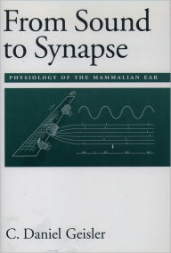Title: From Sound to Synapse: Physiology of the Mammalian Ear / Edition 1, Author: C. Daniel Geisler