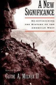 Title: A New Significance: Re-Envisioning the History of the American West / Edition 1, Author: Clyde A. Milner