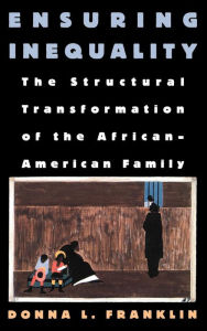 Title: Ensuring Inequality: The Structural Transformation of the African American Family / Edition 1, Author: Donna L. Franklin