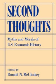 Title: Second Thoughts: Myths and Morals of U. S. Economic History / Edition 1, Author: Donald N. McCloskey