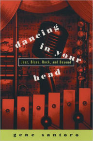 Title: Dancing in Your Head: Jazz, Blues, Rock, and Beyond / Edition 1, Author: Gene Santoro