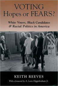 Title: Voting Hopes or Fears?: White Voters, Black Candidates, and Racial Politics in America / Edition 1, Author: Keith Reeves