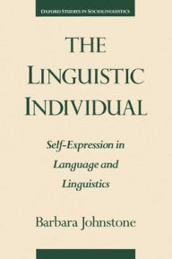 Title: The Linguistic Individual: Self-Expression in Language and Linguistics / Edition 1, Author: Barbara Johnstone