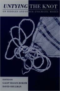 Title: Untying the Knot: On Riddles and Other Enigmatic Modes, Author: Galit Hasan-Rokem