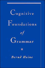 Title: Cognitive Foundations of Grammar / Edition 1, Author: Bernd Heine