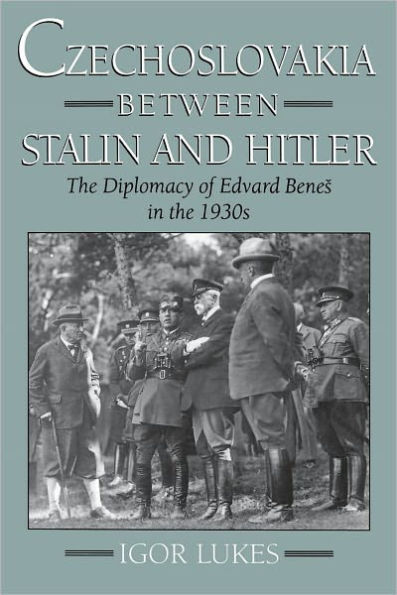 Czechoslovakia between Stalin and Hitler: The Diplomacy of Edvard Benes in the 1930s / Edition 1