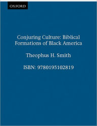 Title: Conjuring Culture: Biblical Formations of Black America / Edition 1, Author: Theophus H. Smith