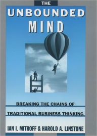 Title: The Unbounded Mind: Breaking the Chains of Traditional Business Thinking / Edition 1, Author: Ian I. Mitroff