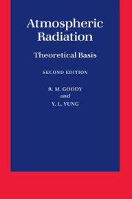 Title: Atmospheric Radiation: Theoretical Basis / Edition 2, Author: Richard M. Goody