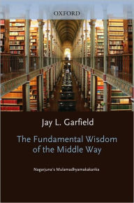 Title: The Fundamental Wisdom of the Middle Way: Nagarjuna's Mulamadhyamakakarika, Author: Nagarjuna