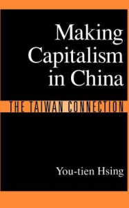 Title: Making Capitalism in China: The Taiwan Connection, Author: You-tien Hsing