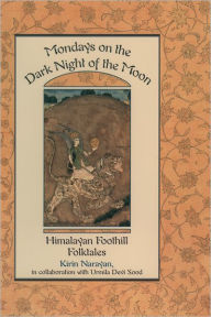 Title: Mondays on the Dark Night of the Moon: Himalayan Foothill Folktales / Edition 1, Author: Kirin Narayan