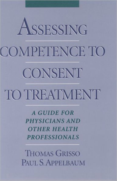 Assessing Competence to Consent to Treatment: A Guide for Physicians and Other Health Professionals / Edition 1